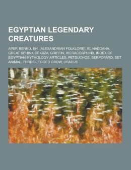 Egyptian legendary creatures: Egyptian demons, Sphinx, Ammit, Apep, Petsuchos, Great Sphinx of Giza, Griffin, Three-legged crow, Uraeus, Shezmu Source: Wikipedia