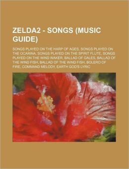 Zelda2 - Songs (Music Guide): Songs Played on the Harp of Ages, Songs Played on the Ocarina, Songs Played on the Spirit Flute, Songs Played on the W