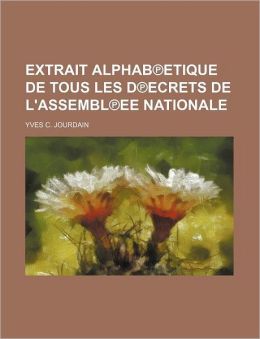 Extrait Alphab?etique de Tous Les D?ecrets de L'Assembl?ee Nationale