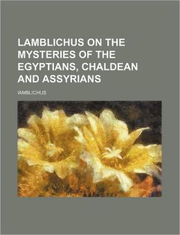 Lamblichus on the Mysteries of the Egyptians, Chaldean and Assyrians