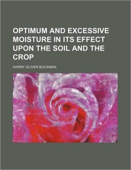 Optimum and Excessive Moisture in Its Effect Upon the Soil and the Crop