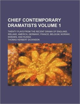 Chief Contemporary Dramatists Volume 1; Twenty Plays from the Recent Drama of England, Ireland, America, Germany, France, Belgium, Norway, Sweden, and