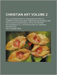 Christian Art Volume 2; An Illustrated Monthly Magazine Devoted to Current Church Building, American and Foreign, and the Allied Ecclesiological Arts,