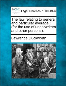 The Law Relating to General and Particular Average (for the Use of Underwriters and Other Persons).: -1900 Lawrence Duckworth