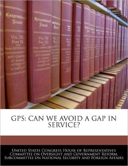 GPS: CAN WE AVOID A GAP IN SERVICE? United States Congress House of Represen