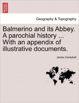 Balmerino And Its Abbey. A Parochial History ... With An Appendix Of Illustrative Documents.