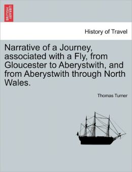 Narrative Of A Journey, Associated With A Fly, From Gloucester To Aberystwith, And From Aberystwith Through North Wales.
