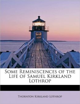 Some Reminiscences of the Life of Samuel Kirkland Lothrop