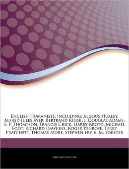English Humanists, including: Aldous Huxley, Alfred Jules Ayer, Bertrand Russell, Douglas Adams, E. P. Thompson, Francis Crick, Harry Kroto, Michael Foot, Richard Dawkins, Roger Penrose, Terry Pratchett, Thomas More, Stephen Fry, E. M. Forster
