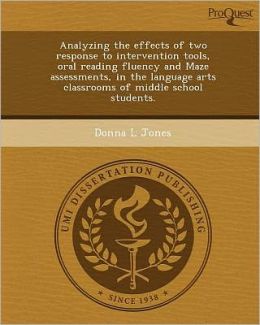 Analyzing the effects of two response to intervention tools, oral reading fluency and Maze assessments, in the language arts classrooms of middle school students.