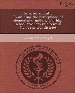 Character education: Examining the perceptions of elementary, middle, and high school teachers in a central Florida school district.