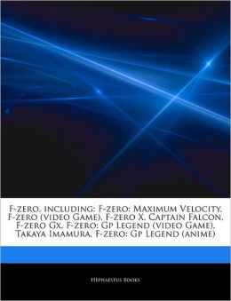F-zero, including: F-zero: Maximum Velocity, F-zero (video Game), F-zero X, Captain Falcon, F-zero Gx, F-zero: Gp Legend (video Game), Takaya Imamura, F-zero: Gp Legend (anime) Hephaestus Books