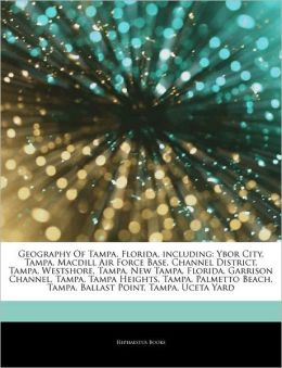 Geography Of Tampa, Florida, including: Ybor City, Tampa, Macdill Air Force Base, Channel District, Tampa, Westshore, Tampa, New Tampa, Florida, ... Tampa, Ballast Point, Tampa, Uceta Yard Hephaestus Books