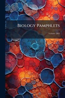Biology Pamphlets, Volume 1865
