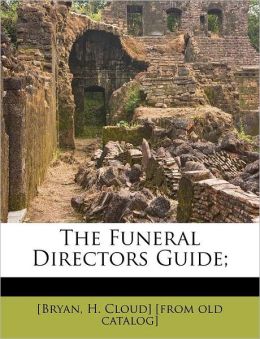 The Funeral Directors Guide H. Cloud] [from old catalog] [Bryan