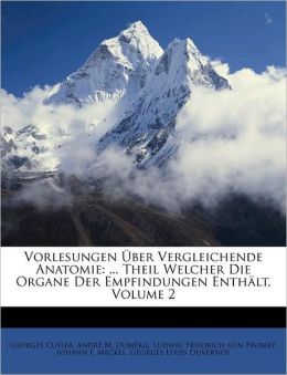 Vorlesungen ber Vergleichende Anatomie: ... Theil Welcher Die Organe Der Empfindungen Enth lt, Volume 2