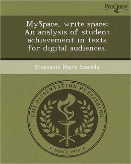 MySpace, write space: An analysis of student achievement in texts for digital audiences. Stephanie Marie Sauceda