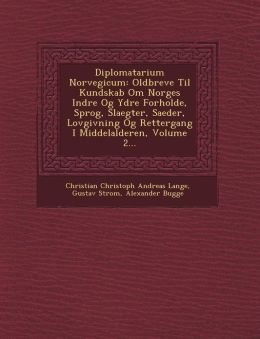 Diplomatarium Norvegicum: Oldbreve Til Kundskab Om Norges Indre Og Ydre Forholde, Sprog, Slaegter, Saeder, Lovgivning Og Rettergang I Middelalderen, Volume 2...