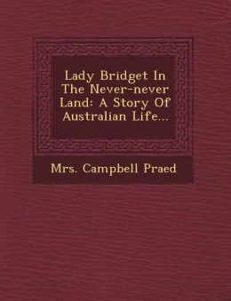 Lady Bridget in the Never-Never Land A Story of Australian Life Campbell Praed