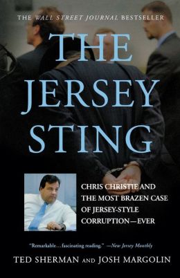 The Jersey Sting: Chris Christie and the Most Brazen Case of Jersey-Style Corruption---Ever Ted Sherman and Josh Margolin