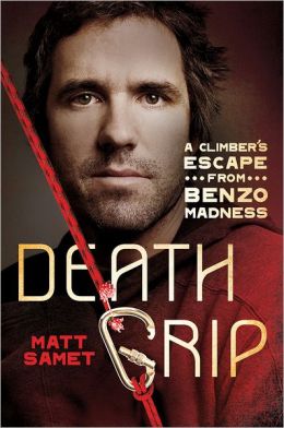 Death Grip: A Climber's Escape from Benzo Madness Matt Samet