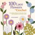 Book Cover Image. Title: 100 Lace Flowers to Crochet:  A Beautiful Collection of Decorative Floral and Leaf Patterns for Thread Crochet, Author: Caitlin Sainio