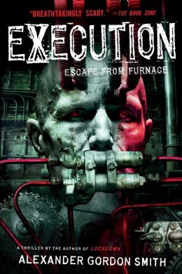 Execution: Escape from Furnace 5 Alexander Gordon Smith