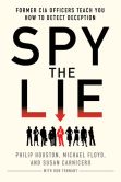 Book Cover Image. Title: Spy the Lie:  Former CIA Officers Teach You How to Detect Deception, Author: Philip Houston
