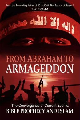 From Abraham to Armageddon: The Convergence of Current Events, Bible Prophecy and Islam