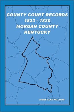 County Court Records 1823 - 1830, Morgan County, KY James Alan Williams