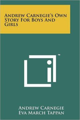 Andrew Carnegie's Own Story For Boys And Girls