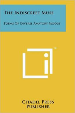 The Indiscreet Muse: Poems Of Diverse Amatory Moods