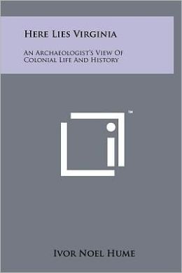Here Lies Virginia: An Archaeologist's View Of Colonial Life And History