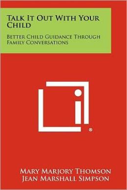 Talk It Out With Your Child: Better Child Guidance Through Family Conversations
