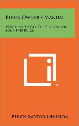 Buick Owner's Manual: 1940, How to Get the Best Out of Your 1940 Buick Unknown