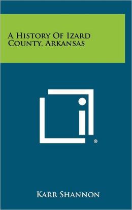 A History of Izard County Arkansas Karr Shannon