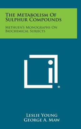 The Metabolism Of Sulphur Compounds: Methuen's Monographs On Biochemical Subjects
