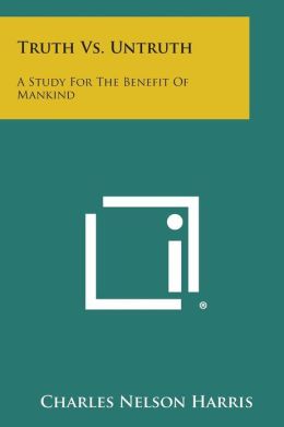 Truth Vs. Untruth: A Study For The Benefit Of Mankind