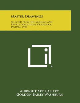 Master Drawings: Selected From The Museums And Private Collections Of America, January, 1935 Albright Art Gallery, Agnes Mongan and Gordon Bailey Washburn