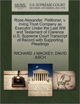 Rose Alexander, Petitioner, V. Irving Trust Company As Executor Under The Last Will And Testament Of Clarence U.S. Supreme Court Transcript Of Record With Supporting Pleadings