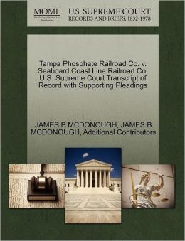 Tampa Phosphate Railroad Co. v. Seaboard Coast Line Railroad Co. U.S. Supreme Court Transcript of Record with Supporting Pleadings JAMES B MCDONOUGH and Additional Contributors