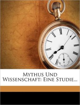 Mythus Und Wissenschaft: Eine Studie...