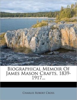 Biographical Memoir Of James Mason Crafts, 1839-1917...