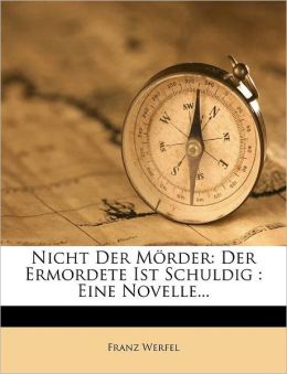 Nicht Der M rder: Der Ermordete Ist Schuldig : Eine Novelle...