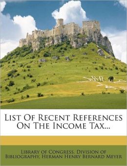 List of Recent References on the Income Tax Herman Henry Bernard Meyer