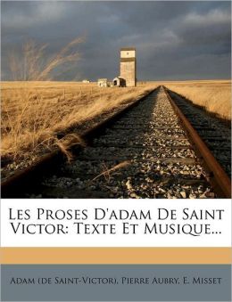 Les Proses D'adam De Saint Victor: Texte Et Musique...