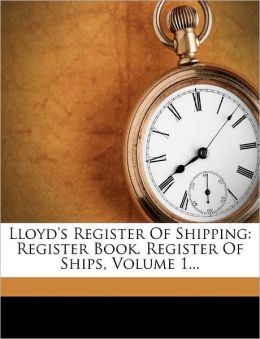 Lloyd's Register Of Shipping: Register Book. Register Of Ships, Volume 1... Anonymous