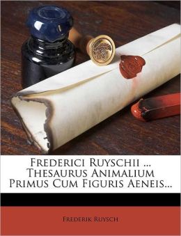 Frederici Ruyschii ... Thesaurus Animalium Primus Cum Figuris Aeneis... (Latin Edition) Frederik Ruysch