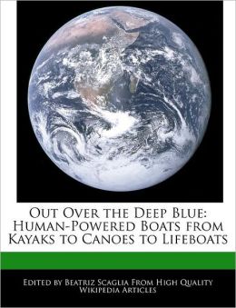 Out Over the Deep Blue: Human-Powered Boats from Kayaks to Canoes to Lifeboats