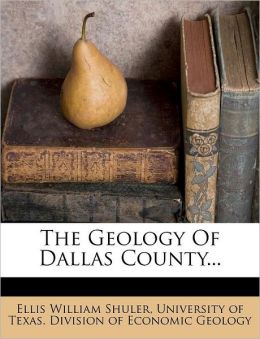 The geology of Dallas County Ellis W. Shuler